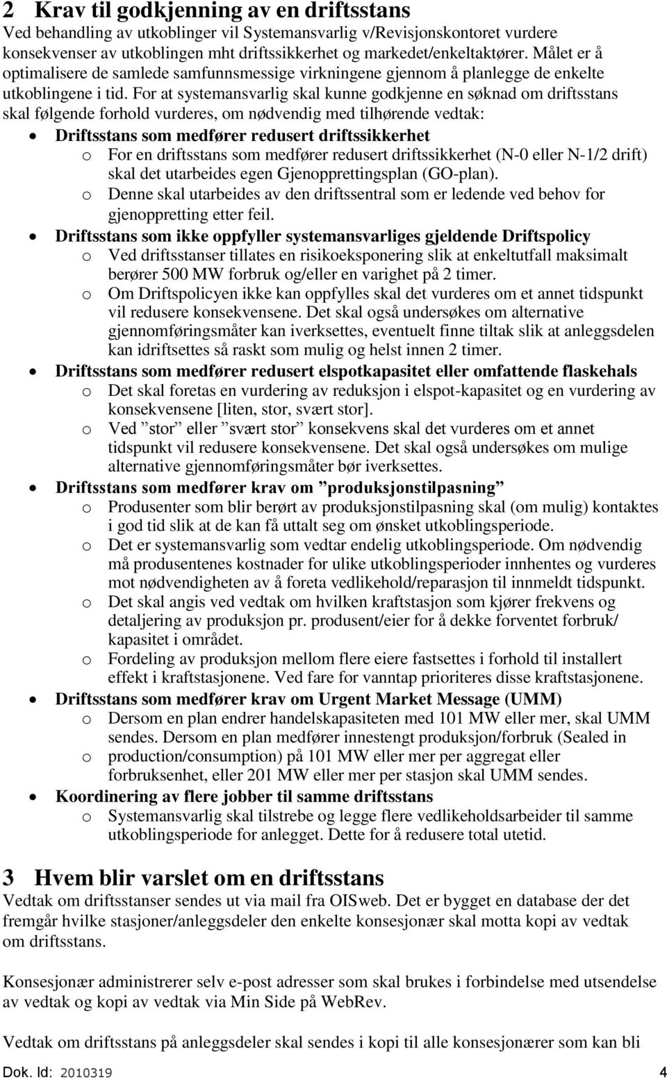 For at systemansvarlig skal kunne godkjenne en søknad om driftsstans skal følgende forhold vurderes, om nødvendig med tilhørende vedtak: Driftsstans som medfører redusert driftssikkerhet o For en