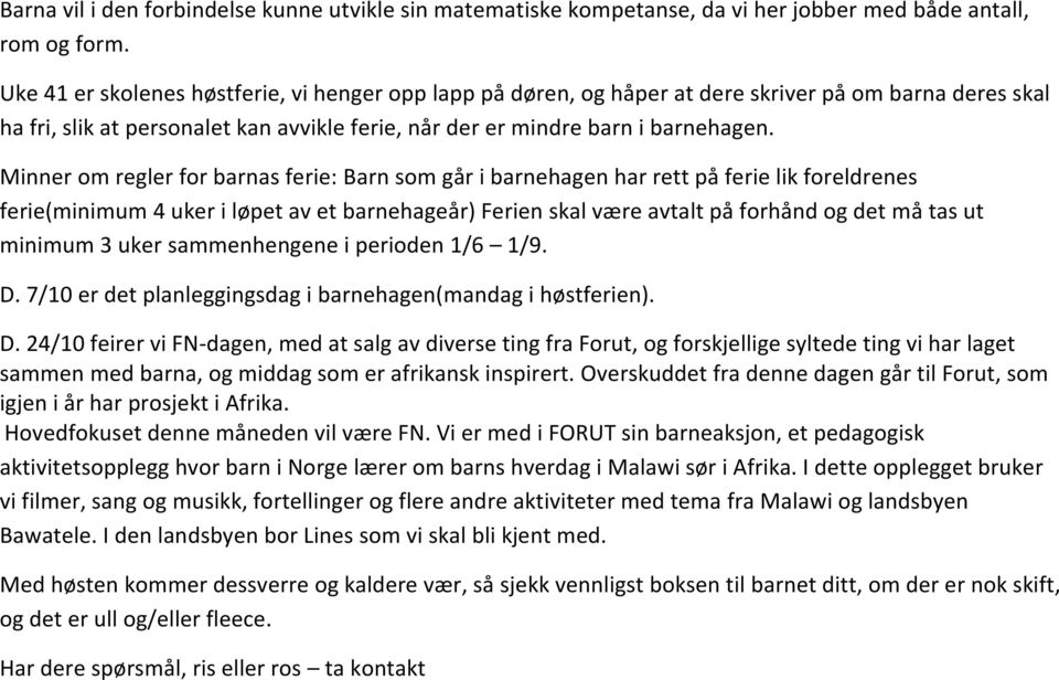 Minner om regler for barnas ferie: Barn som går i barnehagen har rett på ferie lik foreldrenes ferie(minimum 4 uker i løpet av et barnehageår) Ferien skal være avtalt på forhånd og det må tas ut