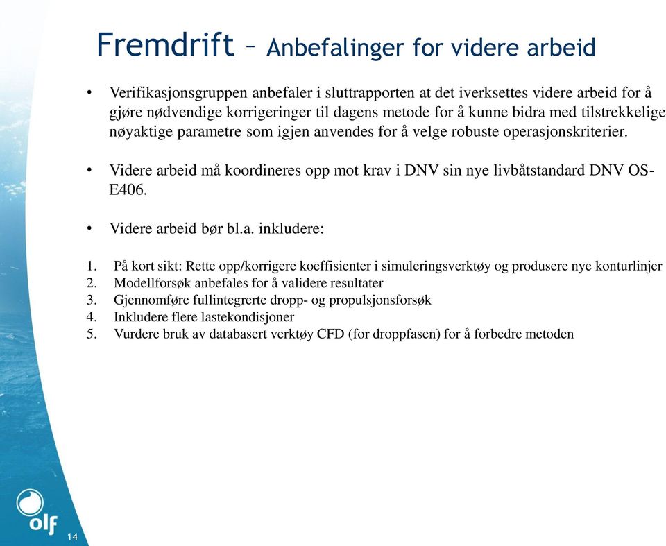 Videre arbeid må koordineres opp mot krav i DNV sin nye livbåtstandard DNV OS- E406. Videre arbeid bør bl.a. inkludere: 1.