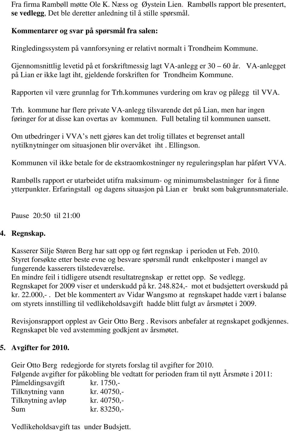 VA-anlegget på Lian er ikke lagt iht, gjeldende forskriften for Trondheim Kommune. Rapporten vil være grunnlag for Trh.