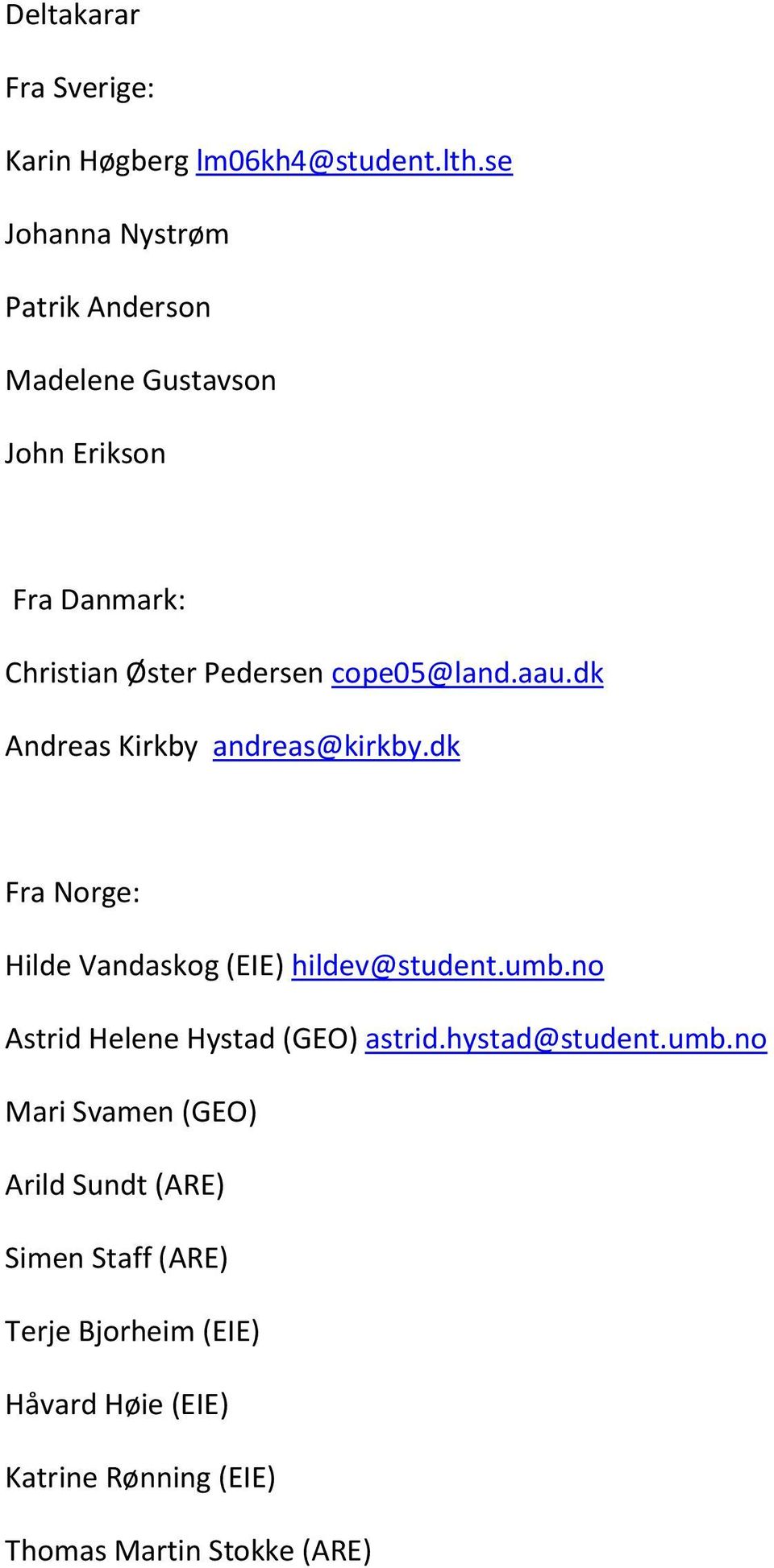 aau.dk Andreas Kirkby andreas@kirkby.dk Fra Norge: Hilde Vandaskog (EIE) hildev@student.umb.