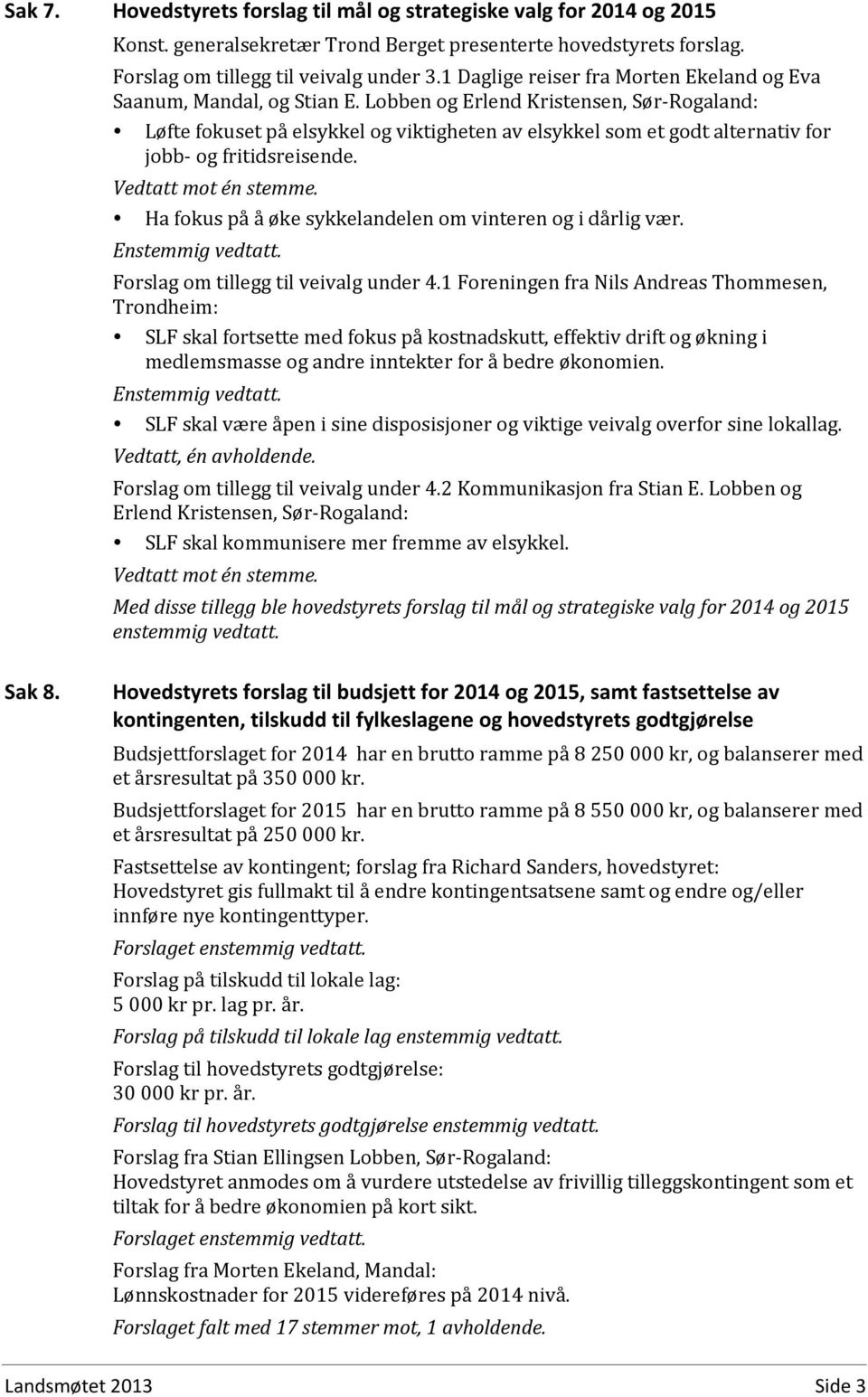 Lobben og Erlend Kristensen, Sør- Rogaland: Løfte fokuset på elsykkel og viktigheten av elsykkel som et godt alternativ for jobb- og fritidsreisende. Vedtatt mot én stemme.