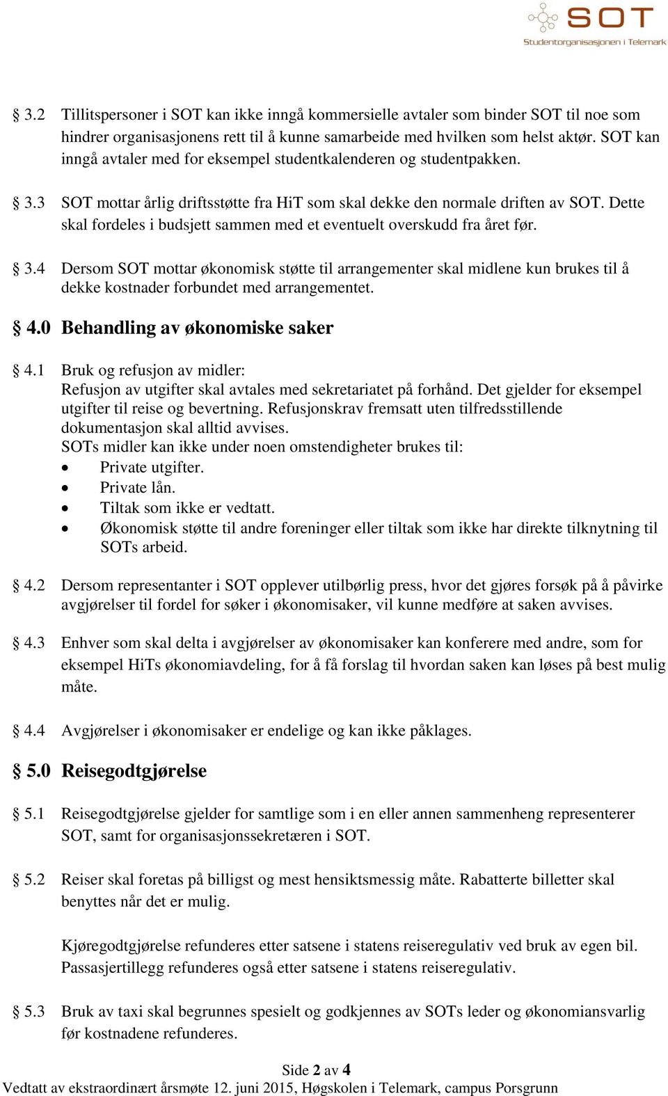 Dette skal fordeles i budsjett sammen med et eventuelt overskudd fra året før. 3.