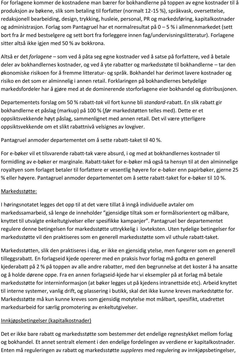 Forlag som Pantagruel har et normalresultat på 0 5 % i allmennmarkedet (sett bort fra år med bestselgere og sett bort fra forleggere innen fag/undervisningslitteratur).