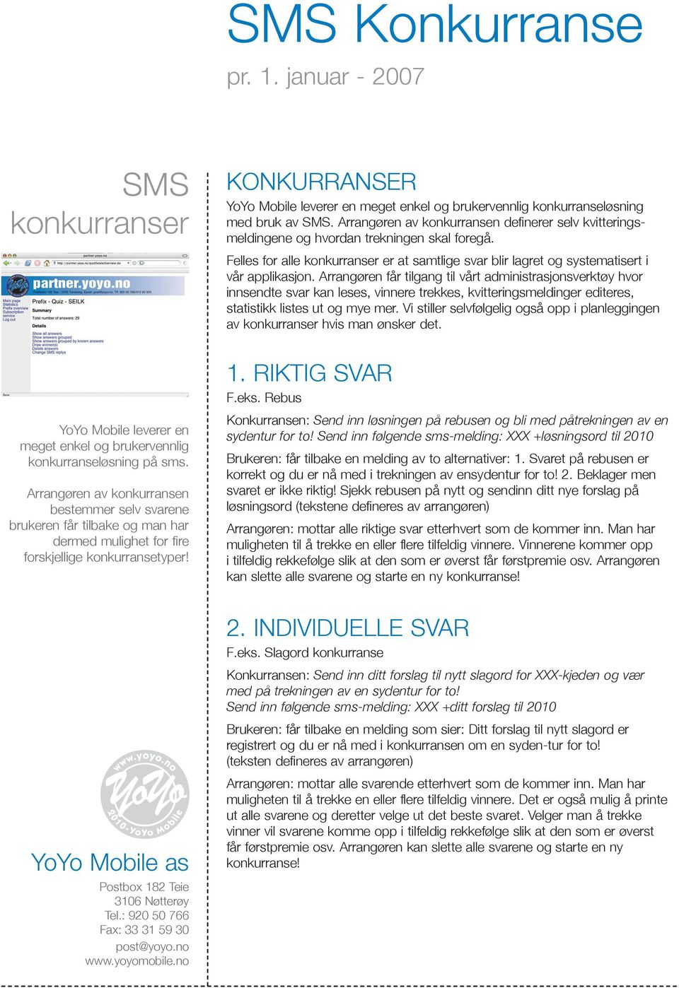 Arrangøren får tilgang til vårt administrasjonsverktøy hvor innsendte svar kan leses, vinnere trekkes, kvitteringsmeldinger editeres, statistikk listes ut og mye mer.