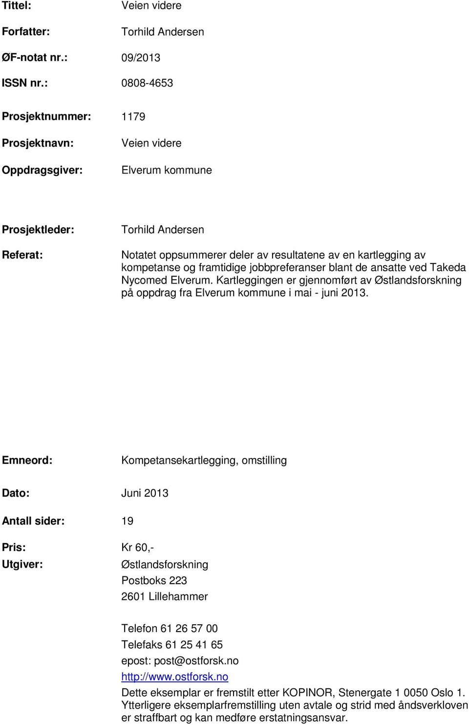 kompetanse og framtidige jobbpreferanser blant de ansatte ved Takeda Nycomed Elverum. Kartleggingen er gjennomført av Østlandsforskning på oppdrag fra Elverum kommune i mai - juni 2013.