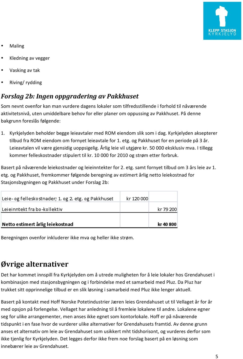 Kyrkjelyden aksepterer tilbud fra ROM eiendom om fornyet leieavtale for 1. etg. og Pakkhuset for en periode på 3 år. Leieavtalen vil være gjensidig uoppsigelig. Årlig leie vil utgjøre kr.