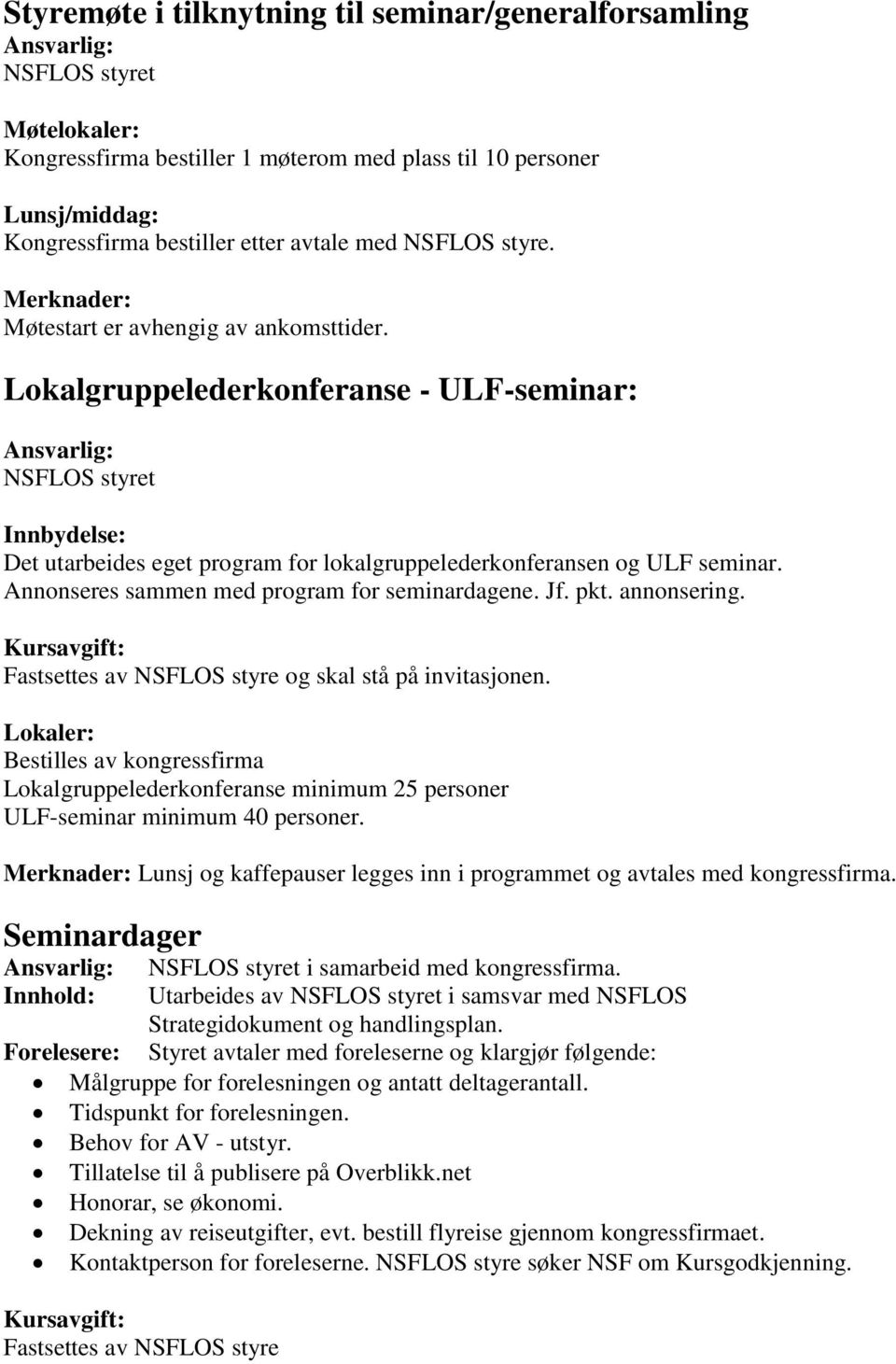 Lokalgruppelederkonferanse - ULF-seminar: NSFLOS styret Innbydelse: Det utarbeides eget program for lokalgruppelederkonferansen og ULF seminar. Annonseres sammen med program for seminardagene. Jf.