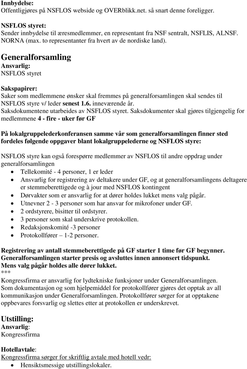 Generalforsamling NSFLOS styret Sakspapirer: Saker som medlemmene ønsker skal fremmes på generalforsamlingen skal sendes til NSFLOS styre v/ leder senest 1.6. inneværende år.