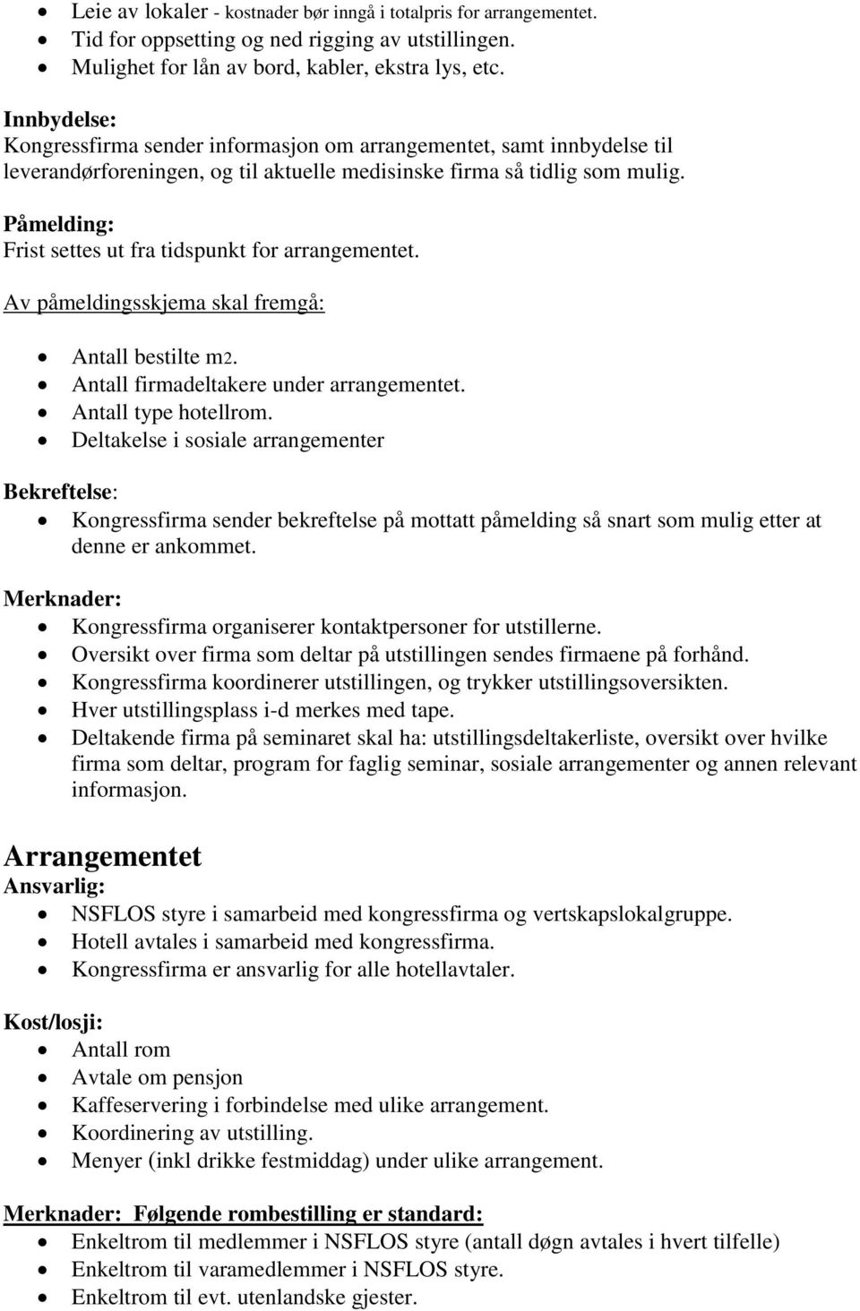 Påmelding: Frist settes ut fra tidspunkt for arrangementet. Av påmeldingsskjema skal fremgå: Antall bestilte m2. Antall firmadeltakere under arrangementet. Antall type hotellrom.