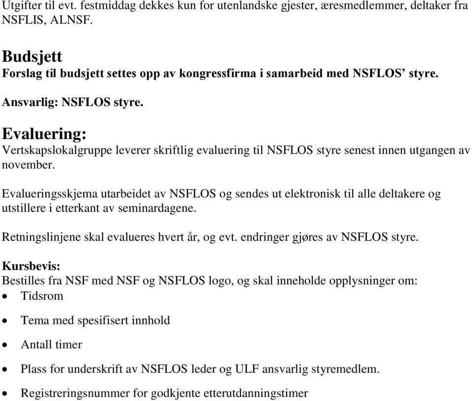 Evalueringsskjema utarbeidet av NSFLOS og sendes ut elektronisk til alle deltakere og utstillere i etterkant av seminardagene. Retningslinjene skal evalueres hvert år, og evt.