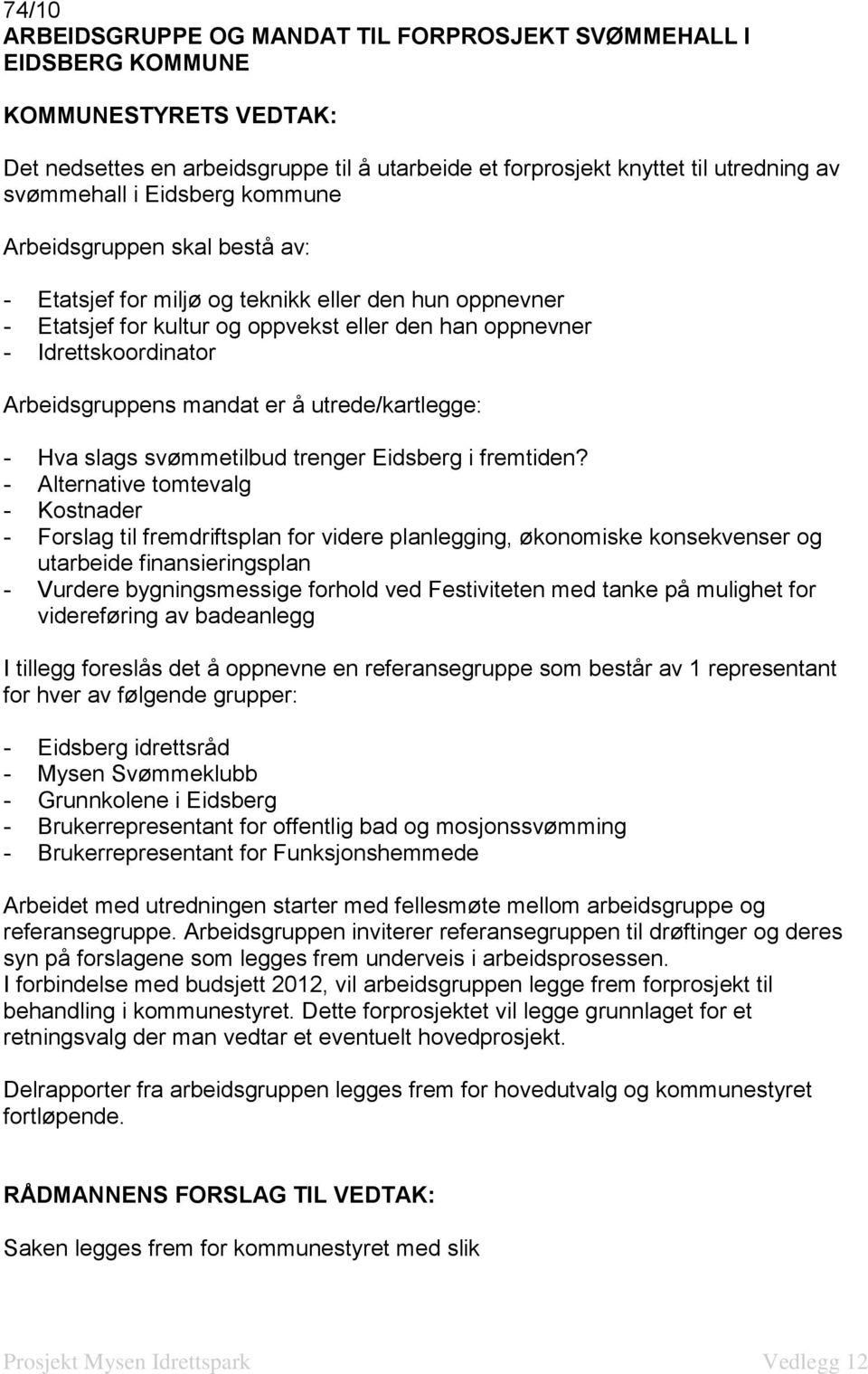 tanke på mulighet for videreføring av badeanlegg I tillegg foreslås det å oppnevne en referansegruppe som består av 1 representant for hver av følgende grupper: - Eidsberg idrettsråd - Mysen