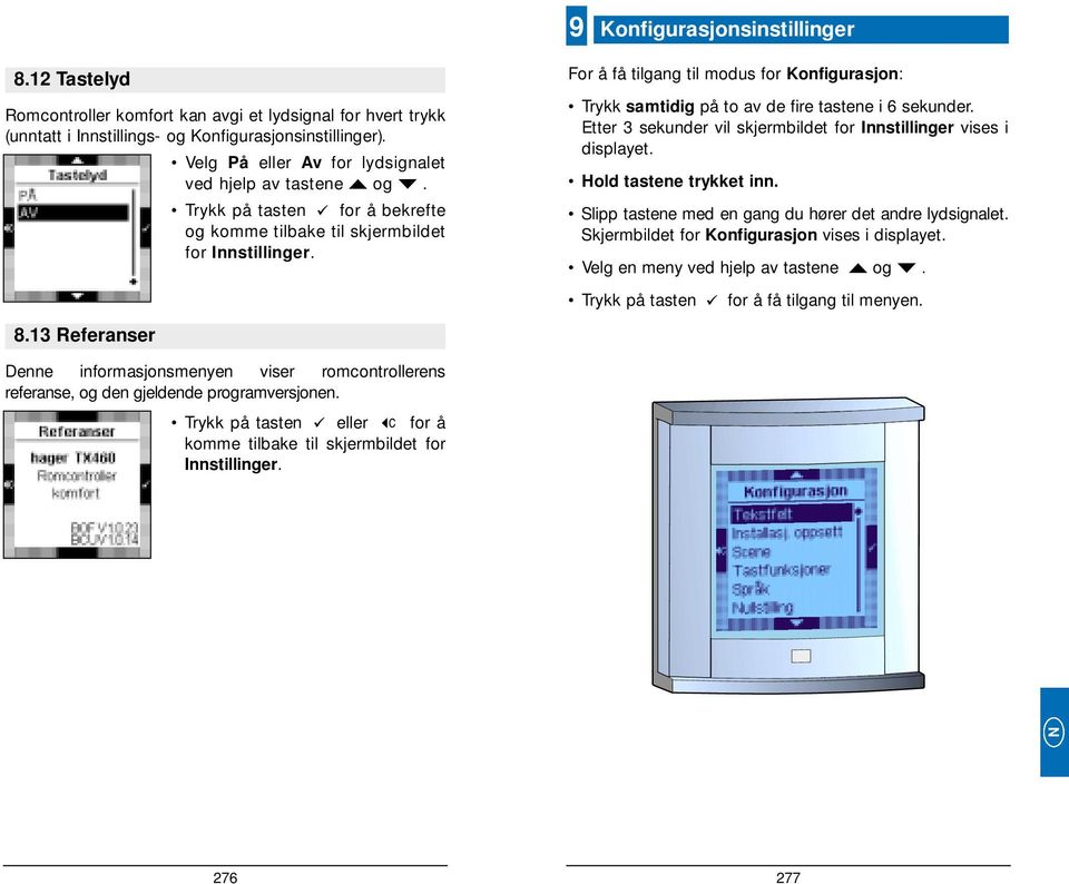 Etter 3 sekunder vil skjermbildet for Innstillinger vises i displayet. Hold tastene trykket inn. Slipp tastene med en gang du hører det andre lydsignalet.