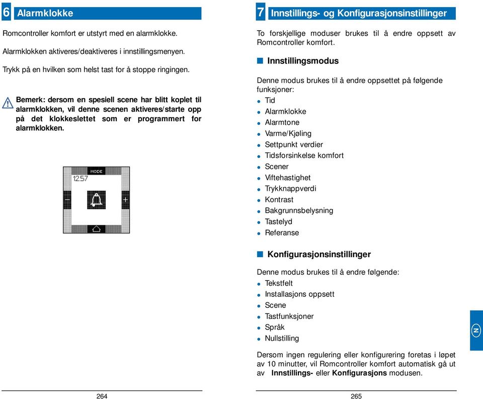 Bemerk: dersom en spesiell scene har blitt koplet til alarmklokken, vil denne scenen aktiveres/starte opp på det klokkeslettet som er programmert for alarmklokken.