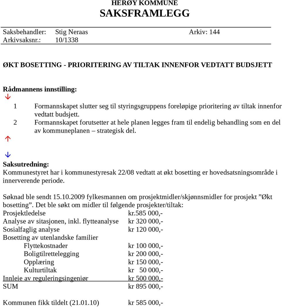 budsjett. 2 Formannskapet forutsetter at hele planen legges fram til endelig behandling som en del av kommuneplanen strategisk del.