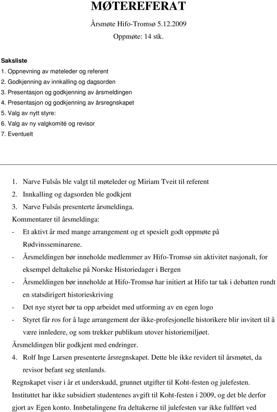 Narve Fulsås presenterte årsmeldinga. Kommentarer til årsmeldinga: - Et aktivt år med mange arrangement og et spesielt godt oppmøte på Rødvinsseminarene.