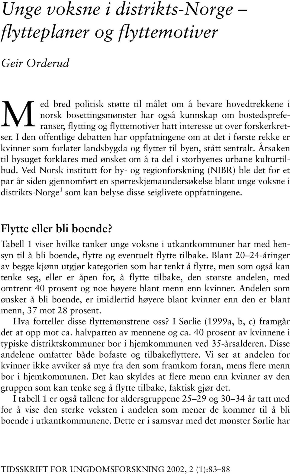 I den offentlige debatten har oppfatningene om at det i første rekke er kvinner som forlater landsbygda og flytter til byen, stått sentralt.