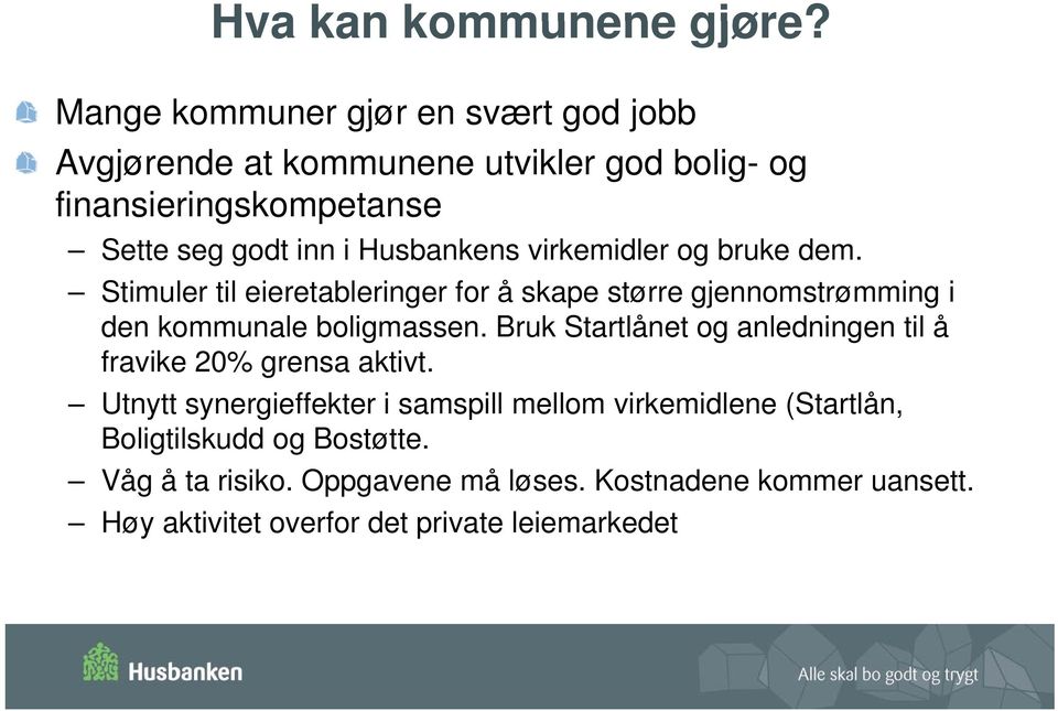 Husbankens virkemidler og bruke dem. Stimuler til eieretableringer for å skape større gjennomstrømming i den kommunale boligmassen.