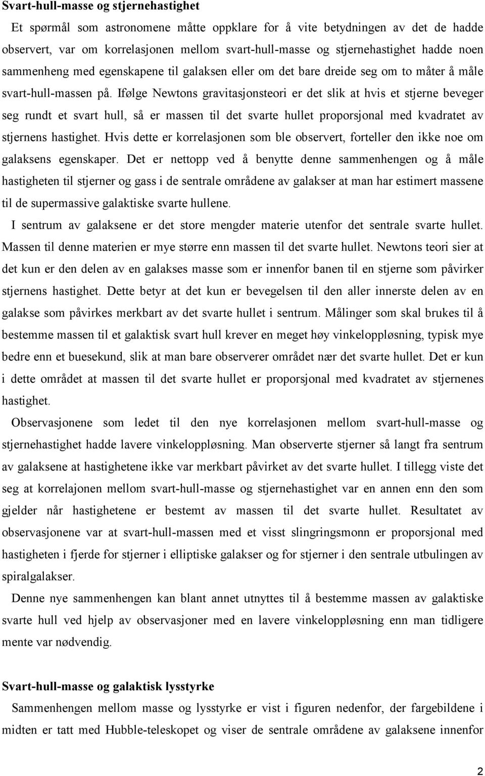 Ifølge Newtons gravitasjonsteori er det slik at hvis et stjerne beveger seg rundt et svart hull, så er massen til det svarte hullet proporsjonal med kvadratet av stjernens hastighet.