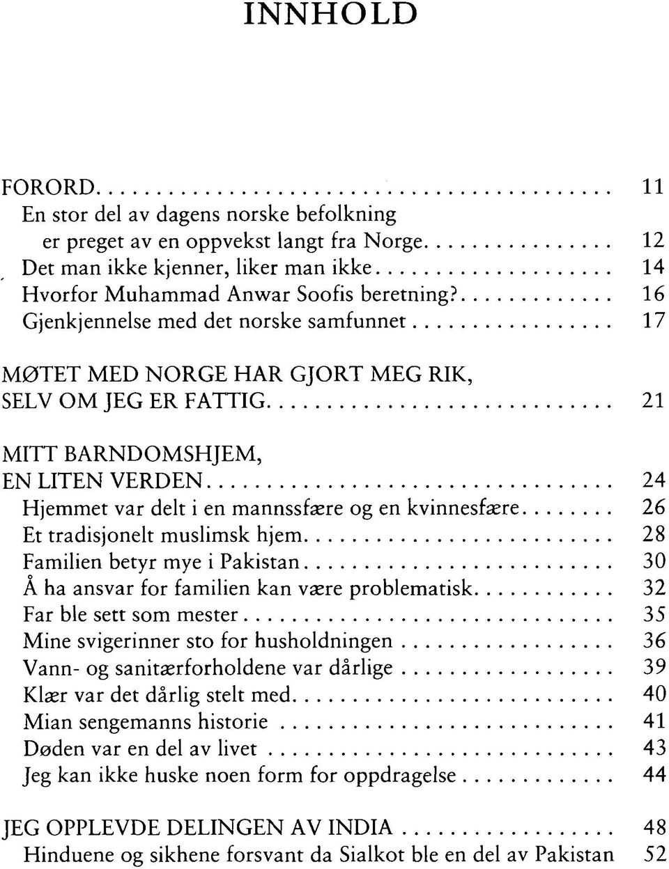 tradisjonelt muslimsk hjem 28 Familien betyr mye i Pakistan 30 Å ha ansvar for familien kan være problematisk 32 Far ble sett som mester 35 Mine svigerinner sto for husholdningen 36 Vann- og