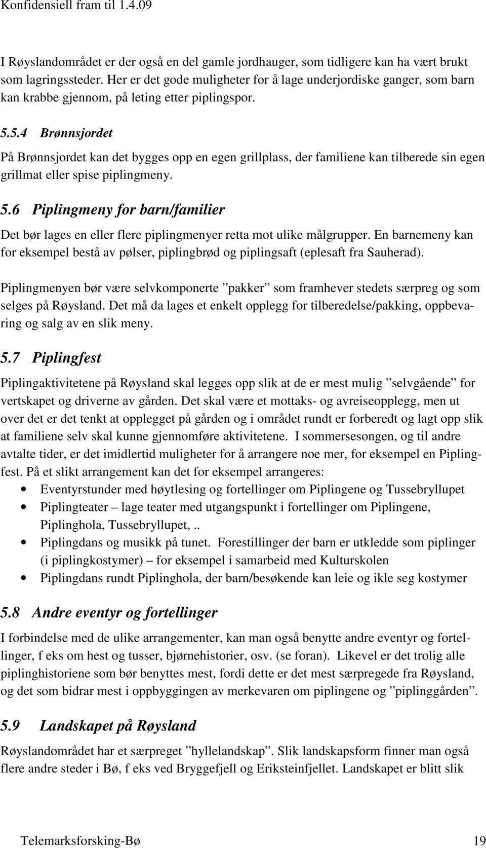 5.4 Brønnsjordet På Brønnsjordet kan det bygges opp en egen grillplass, der familiene kan tilberede sin egen grillmat eller spise piplingmeny. 5.