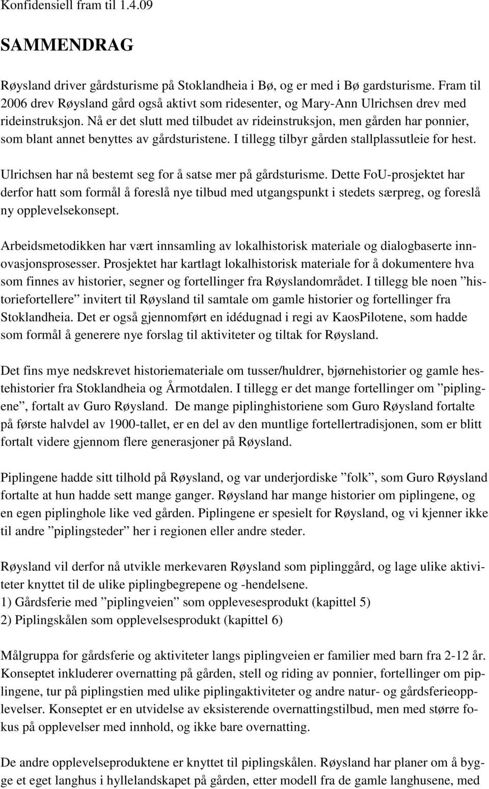 Ulrichsen har nå bestemt seg for å satse mer på gårdsturisme. Dette FoU-prosjektet har derfor hatt som formål å foreslå nye tilbud med utgangspunkt i stedets særpreg, og foreslå ny opplevelsekonsept.