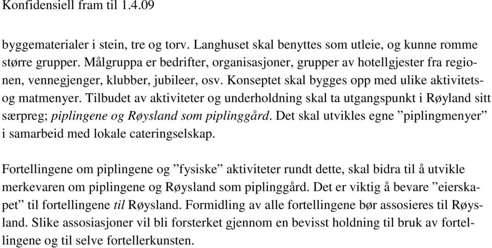 Tilbudet av aktiviteter og underholdning skal ta utgangspunkt i Røyland sitt særpreg; piplingene og Røysland som piplinggård.