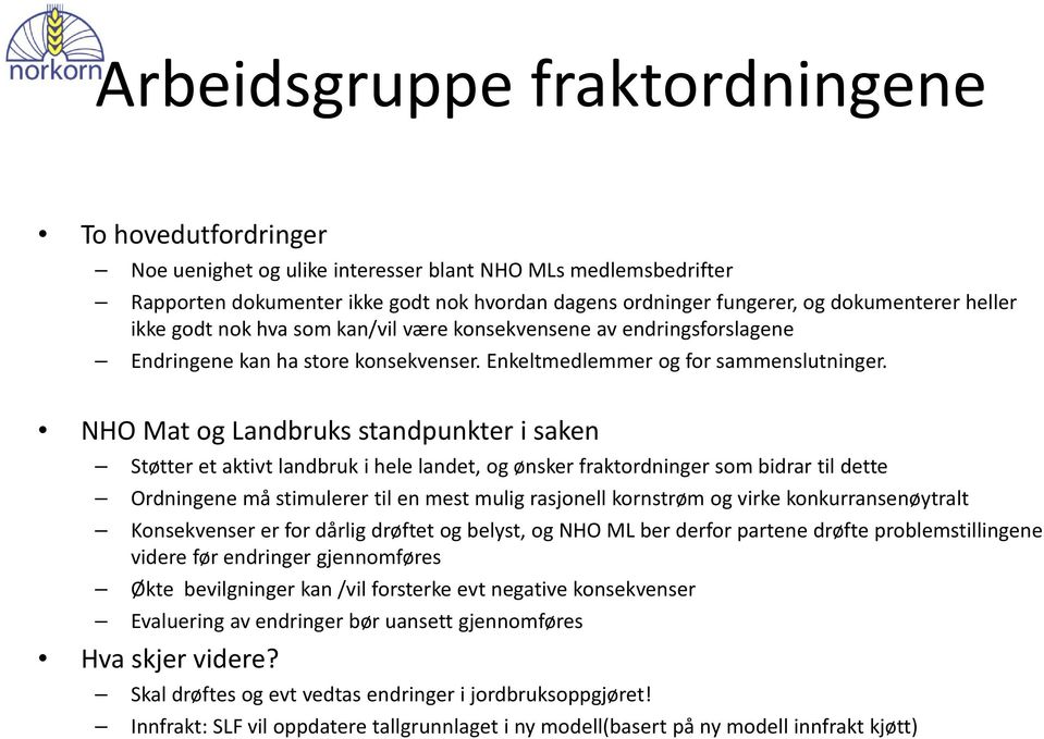 NHO Mat og Landbruks standpunkter i saken Støtter et aktivt landbruk i hele landet, og ønsker fraktordninger som bidrar til dette Ordningene må stimulerer til en mest mulig rasjonell kornstrøm og