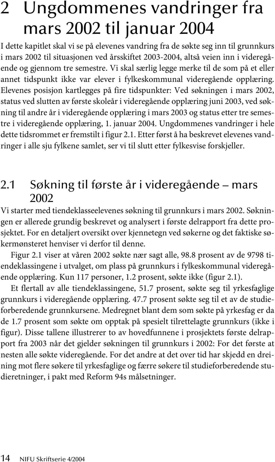 Elevenes posisjon kartlegges på fire tidspunkter: Ved søkningen i mars 2002, status ved slutten av første skoleår i videregående opplæring juni 2003, ved søkning til andre år i videregående opplæring