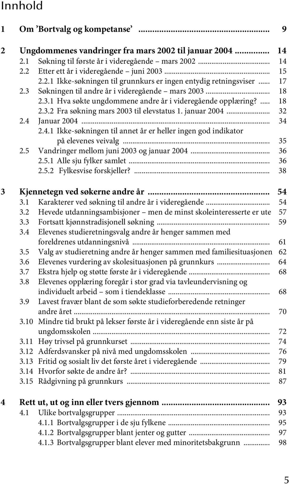 ... 18 2.3.2 Fra søkning mars 2003 til elevstatus 1. januar 2004... 32 2.4 Januar 2004... 34 2.4.1 Ikke-søkningen til annet år er heller ingen god indikator på elevenes veivalg... 35 2.