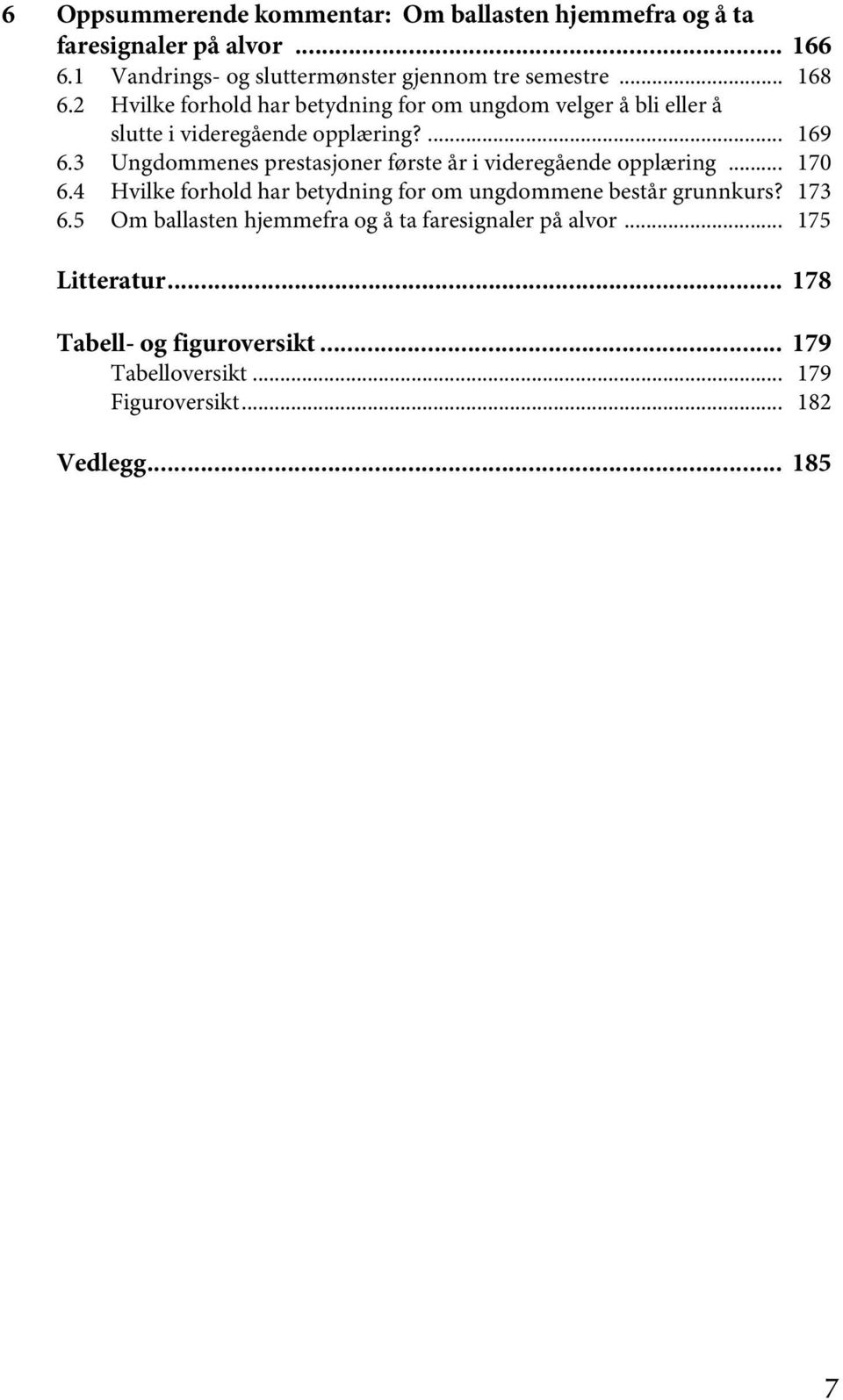 3 Ungdommenes prestasjoner første år i videregående opplæring... 170 6.4 Hvilke forhold har betydning for om ungdommene består grunnkurs? 173 6.