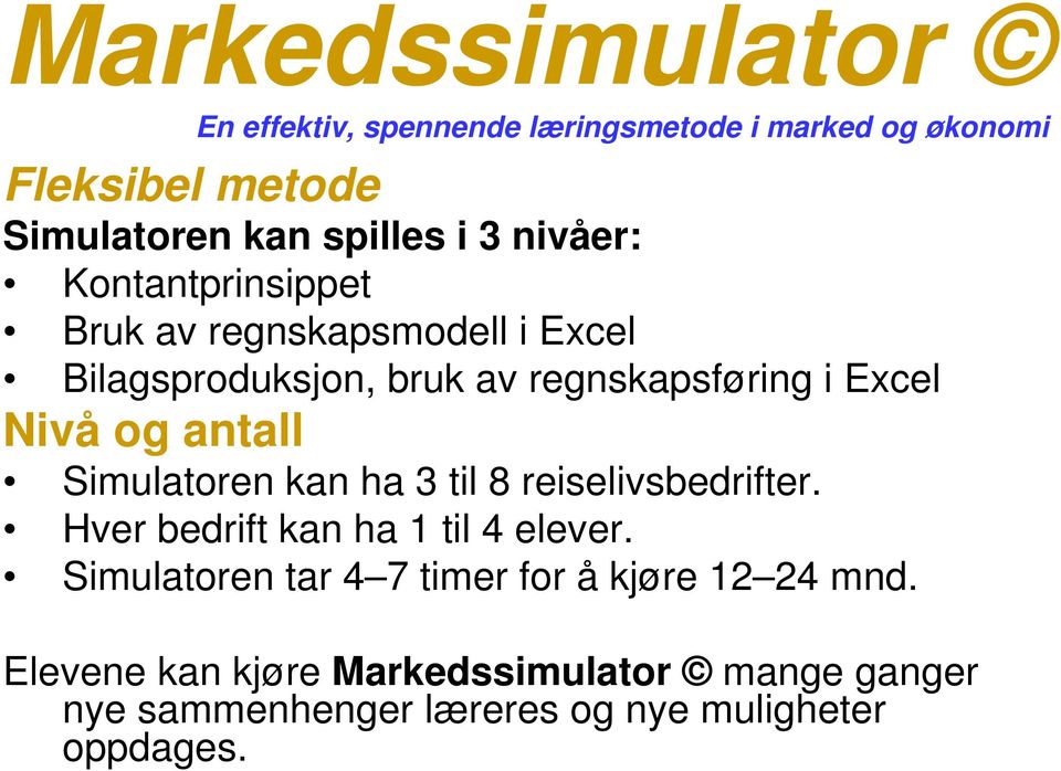 antall Simulatoren kan ha 3 til 8 reiselivsbedrifter. Hver bedrift kan ha 1 til 4 elever.