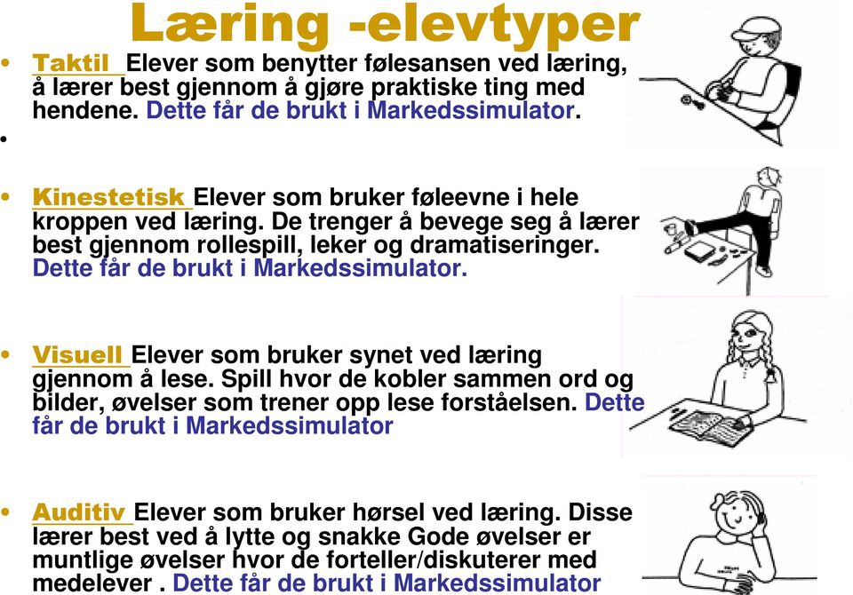 Dette får de brukt i Markedssimulator. Visuell Elever som bruker synet ved læring gjennom å lese. Spill hvor de kobler sammen ord og bilder, øvelser som trener opp lese forståelsen.