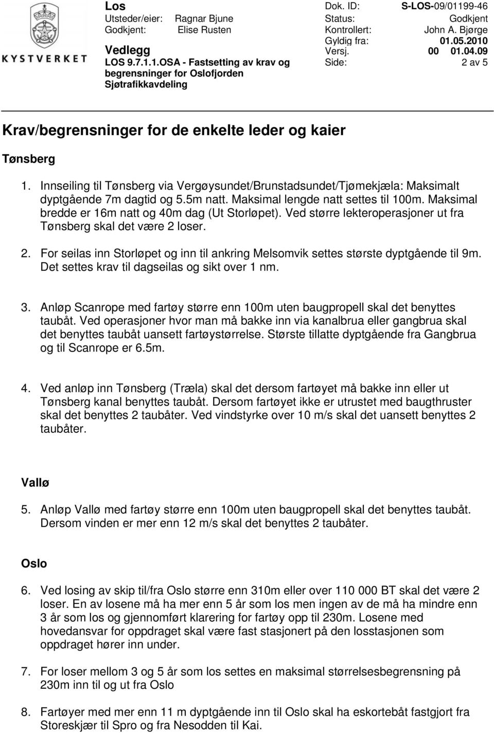 loser. 2. For seilas inn Storløpet og inn til ankring Melsomvik settes største dyptgående til 9m. Det settes krav til dagseilas og sikt over 1 nm. 3.