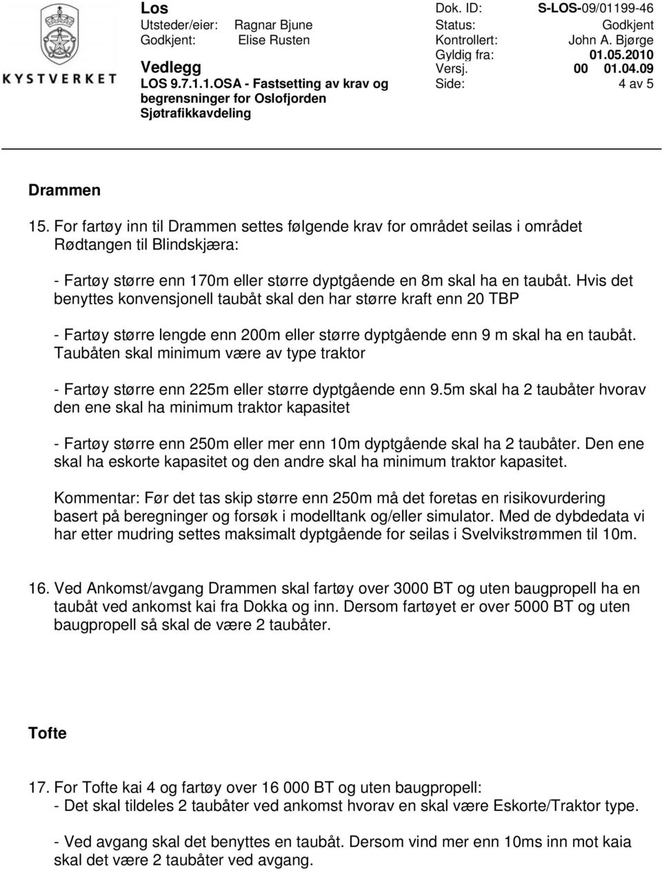 Hvis det benyttes konvensjonell taubåt skal den har større kraft enn 20 TBP - Fartøy større lengde enn 200m eller større dyptgående enn 9 m skal ha en taubåt.