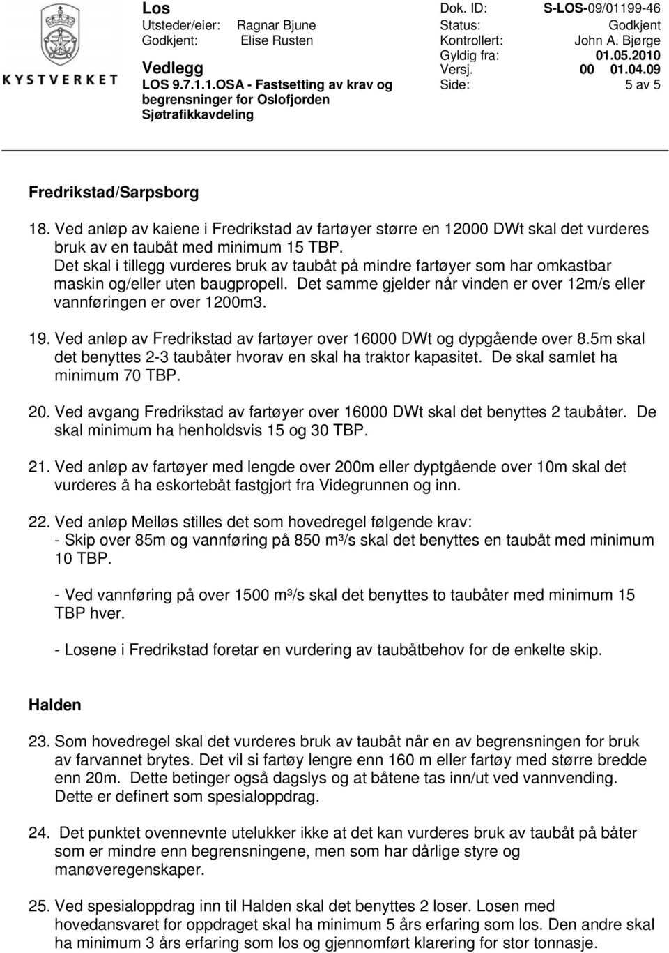 Ved anløp av Fredrikstad av fartøyer over 16000 DWt og dypgående over 8.5m skal det benyttes 2-3 taubåter hvorav en skal ha traktor kapasitet. De skal samlet ha minimum 70 TBP. 20.