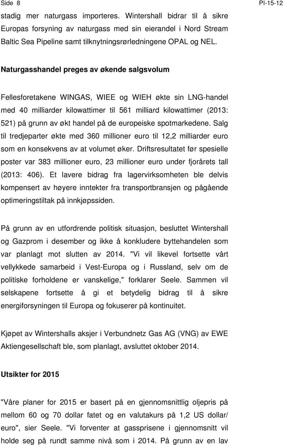 på de europeiske spotmarkedene. Salg til tredjeparter økte med 360 millioner euro til 12,2 milliarder euro som en konsekvens av at volumet øker.