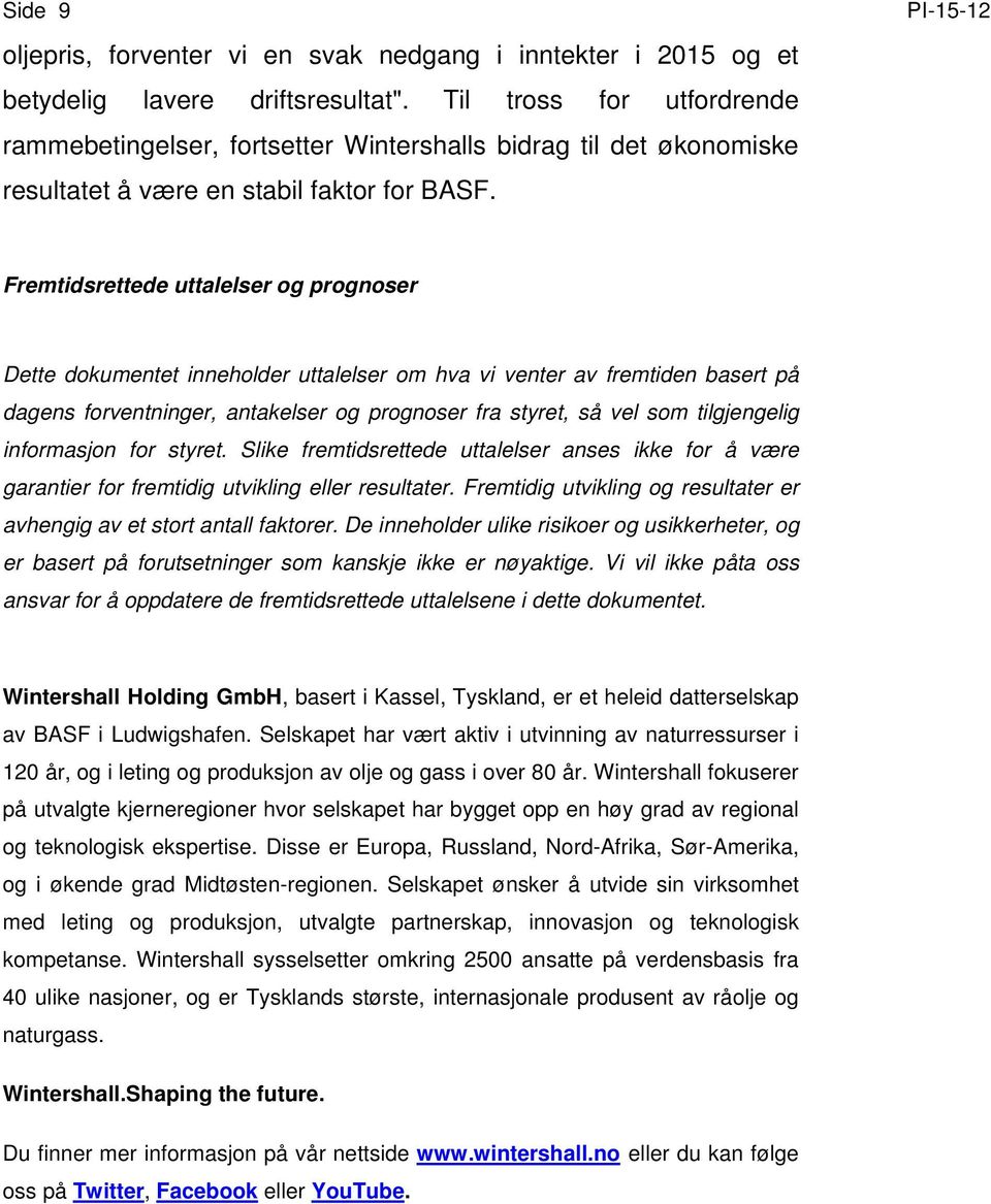 Fremtidsrettede uttalelser og prognoser Dette dokumentet inneholder uttalelser om hva vi venter av fremtiden basert på dagens forventninger, antakelser og prognoser fra styret, så vel som