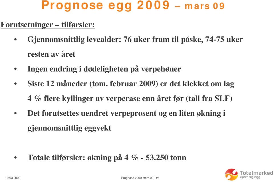 februar 2009) er det klekket om lag 4 % flere kyllinger av verperase enn året før (tall fra SLF) Det