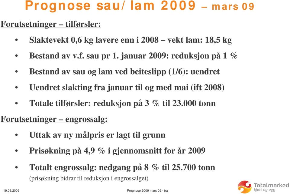 2008) Totale tilførsler: reduksjon på 3 % til 23.