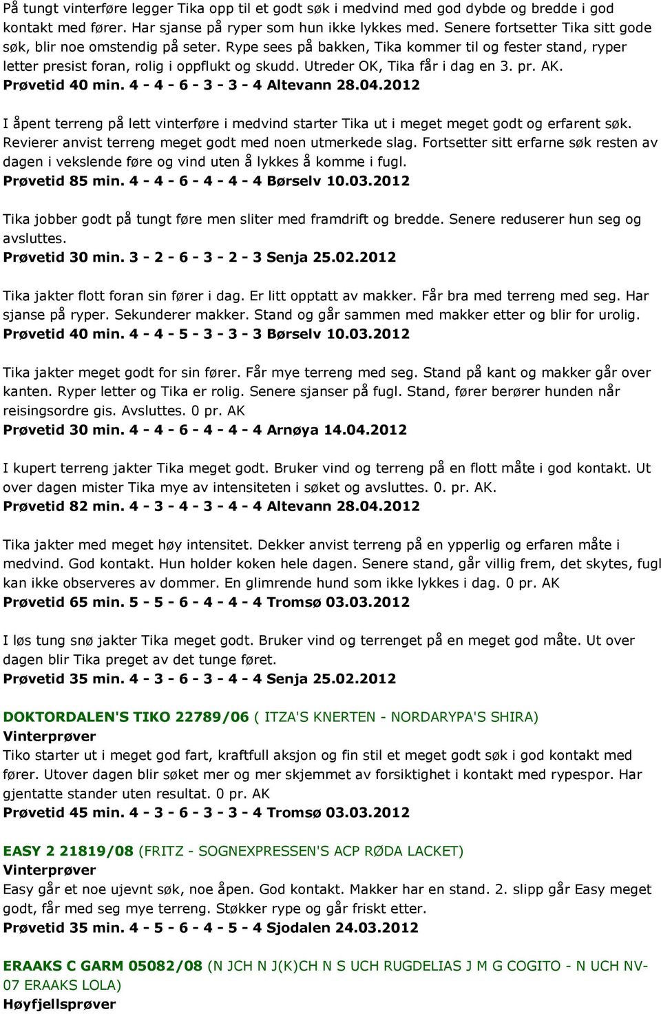 Utreder OK, Tika får i dag en 3. pr. AK. Prøvetid 40 min. 4-4 - 6-3 - 3-4 Altevann 28.04.2012 I åpent terreng på lett vinterføre i medvind starter Tika ut i meget meget godt og erfarent søk.