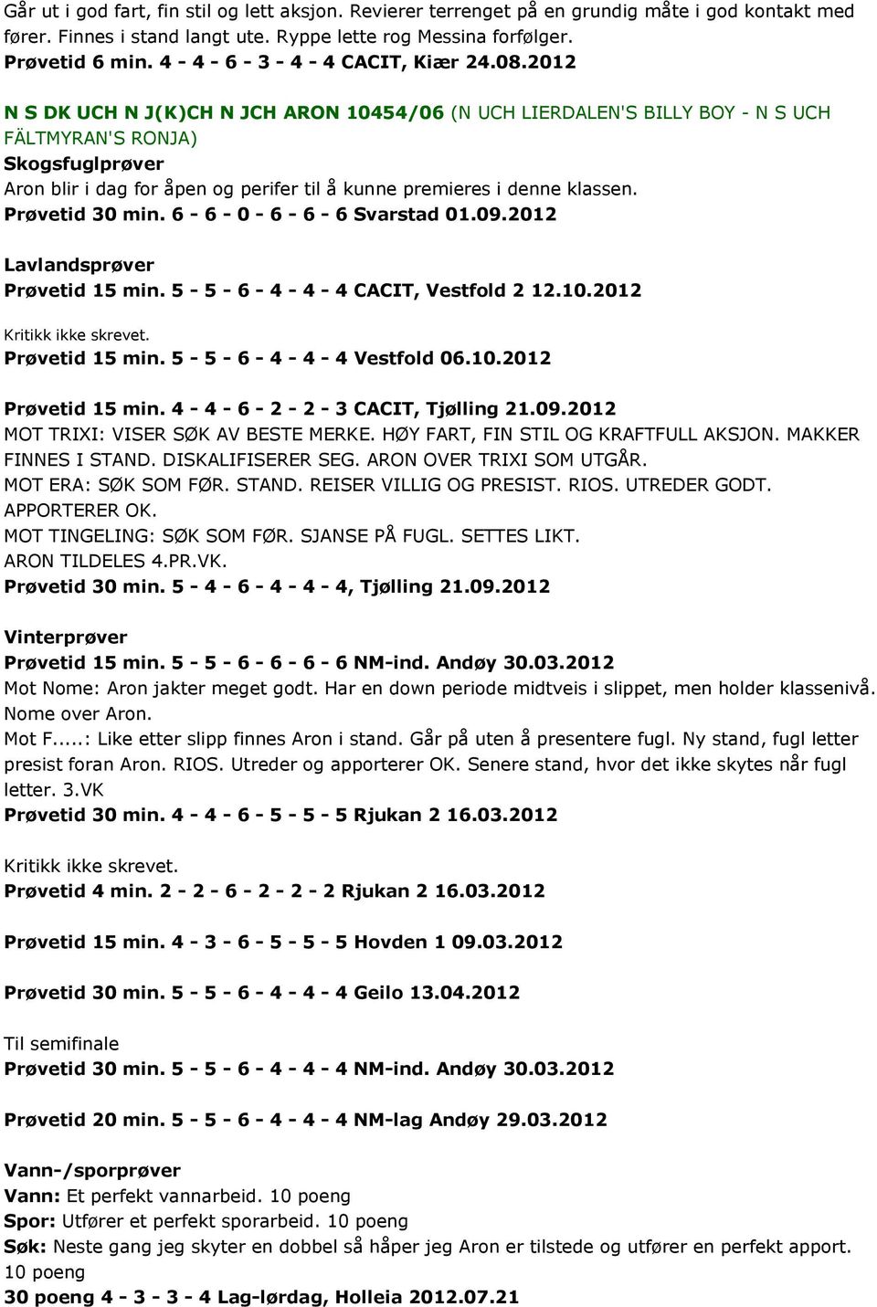 2012 N S DK UCH N J(K)CH N JCH ARON 10454/06 (N UCH LIERDALEN'S BILLY BOY - N S UCH FÄLTMYRAN'S RONJA) Skogsfuglprøver Aron blir i dag for åpen og perifer til å kunne premieres i denne klassen.