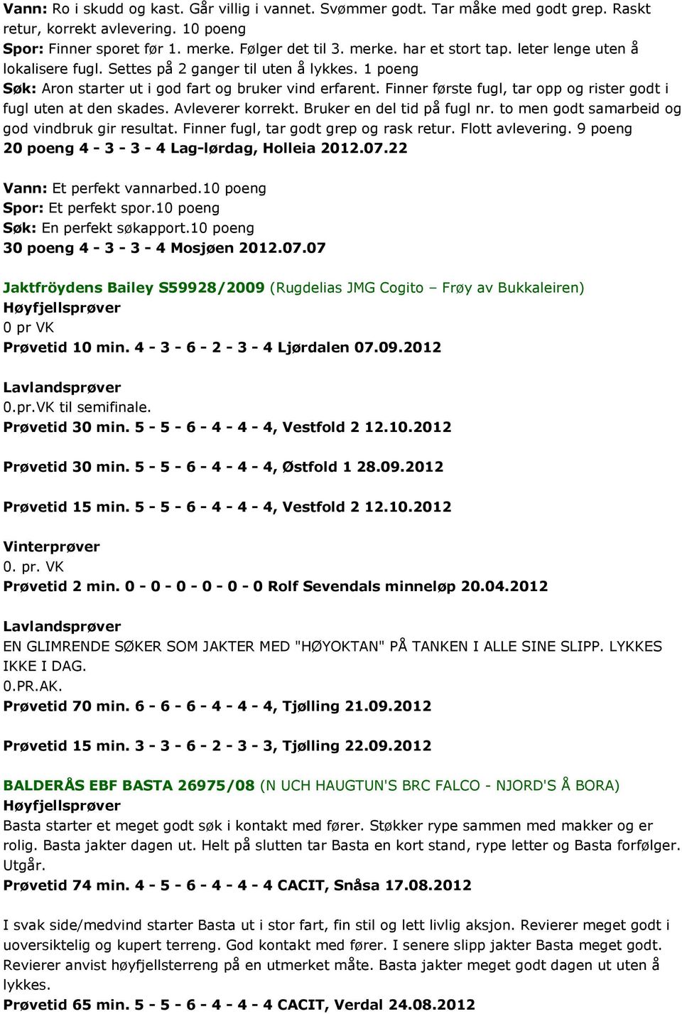 Finner første fugl, tar opp og rister godt i fugl uten at den skades. Avleverer korrekt. Bruker en del tid på fugl nr. to men godt samarbeid og god vindbruk gir resultat.