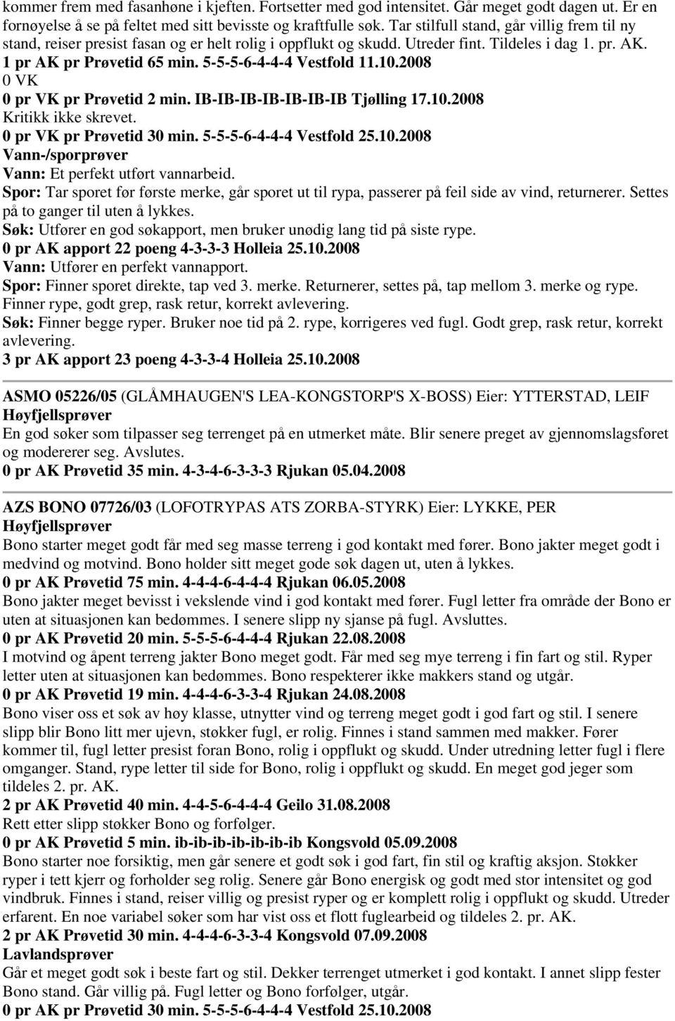 5-5-5-6-4-4-4 Vestfold 11.10.2008 0 VK 0 pr VK pr Prøvetid 2 min. IB-IB-IB-IB-IB-IB-IB Tjølling 17.10.2008 0 pr VK pr Prøvetid 30 min. 5-5-5-6-4-4-4 Vestfold 25.10.2008 Vann-/sporprøver Vann: Et perfekt utført vannarbeid.