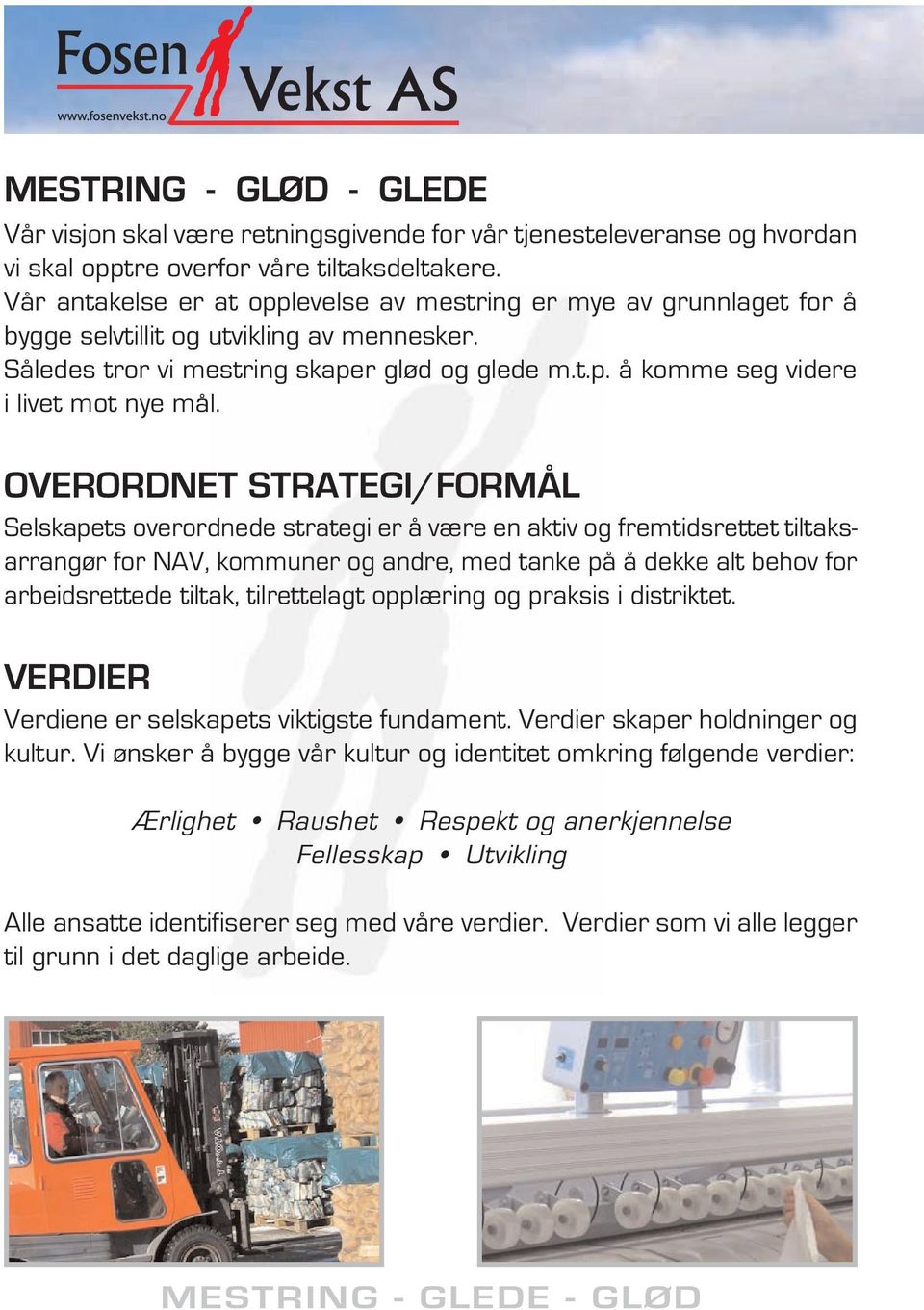 OVERORDNET STRATEGI/FORMÅL Selskapets overordnede strategi er å være en aktiv og fremtidsrettet tiltaksarrangør for NAV, kommuner og andre, med tanke på å dekke alt behov for arbeidsrettede tiltak,