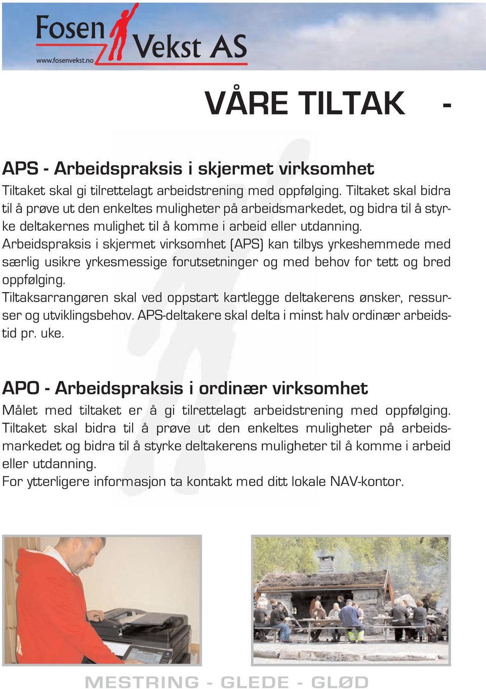 Arbeidspraksis i skjermet virksomhet (APS) kan tilbys yrkeshemmede med særlig usikre yrkesmessige forutsetninger og med behov for tett og bred oppfølging.