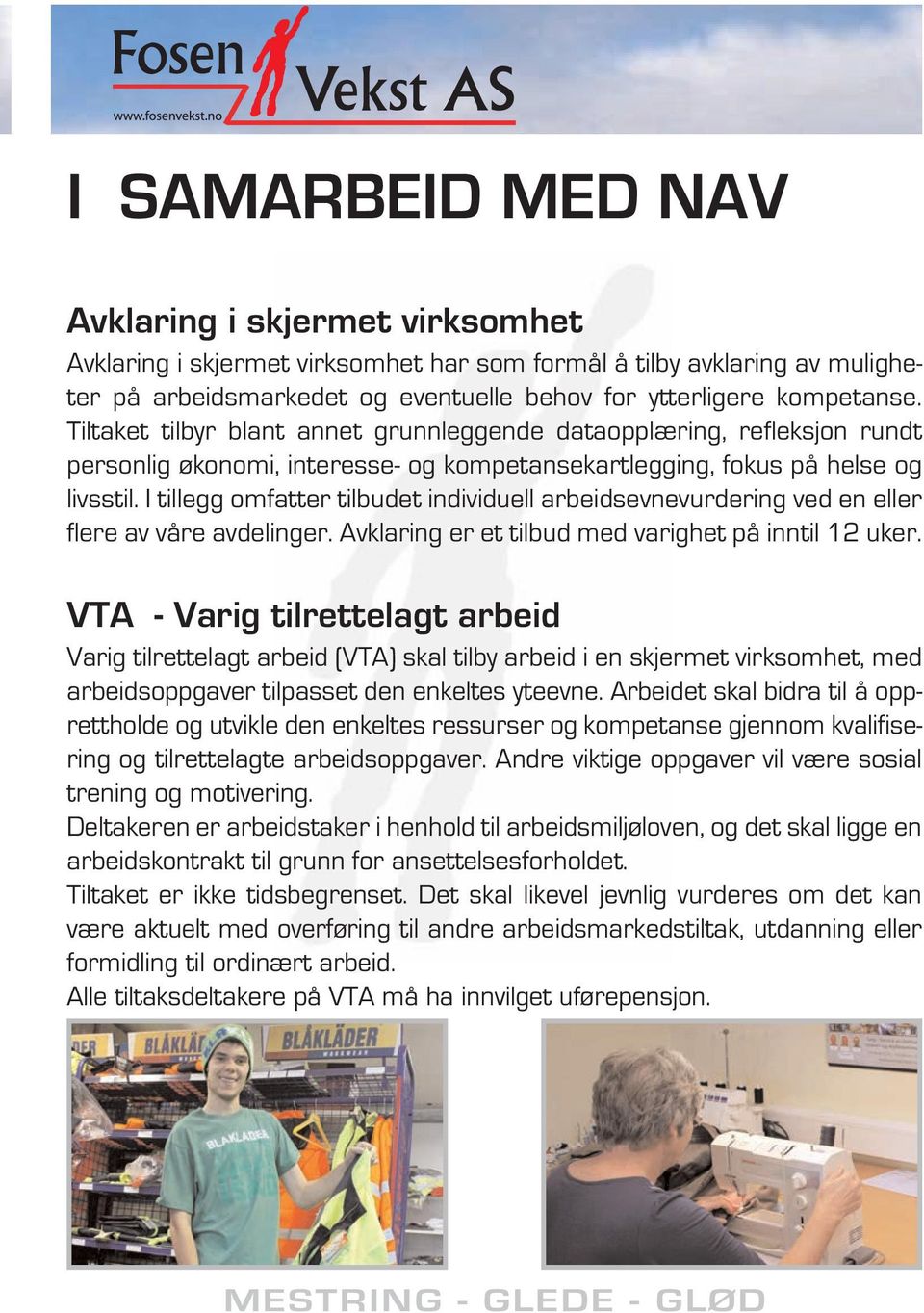 I tillegg omfatter tilbudet individuell arbeidsevnevurdering ved en eller flere av våre avdelinger. Avklaring er et tilbud med varighet på inntil 12 uker.