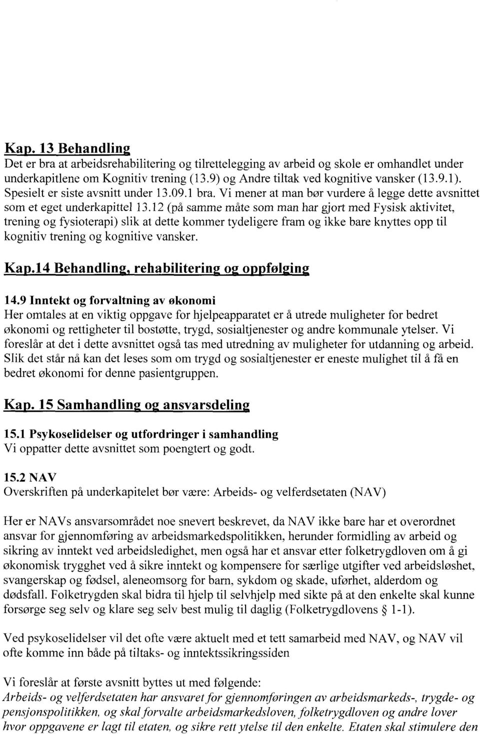 12 (på samme måte som man har gjort med Fysisk aktivitet, trening og fysioterapi) slik at dette kommer tydeligere fram og ikke bare knyttes opp til kognitiv trening og kognitive vansker. Ka.