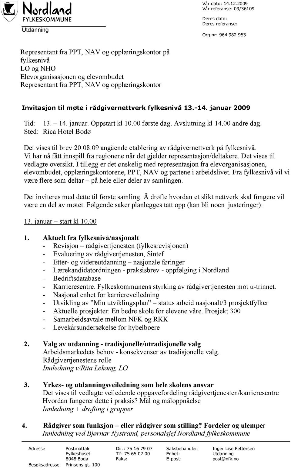 rådgivernettverk fylkesnivå 13.-14. januar 2009 Tid: 13. 14. januar. Oppstart kl 10.00 første dag. Avslutning kl 14.00 andre dag. Sted: Rica Hotel Bodø Det vises til brev 20.08.