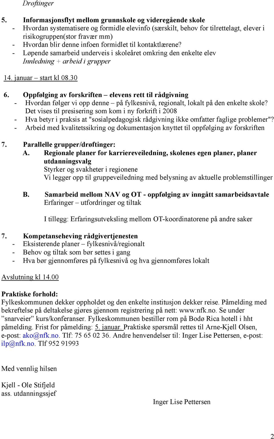 infoen formidlet til kontaktlærene? - Løpende samarbeid underveis i skoleåret omkring den enkelte elev Innledning + arbeid i grupper 14. januar start kl 08.30 6.